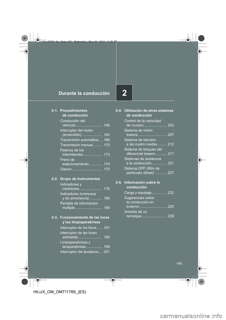 TOYOTA HILUX 2012  Manual del propietario (in Spanish) 2Durante la conducción
145
HILUX_OM_OM71178S_(ES)
2-1. Procedimientos de conducción
Conducción del  vehículo ..........................  146
Interruptor del motor  (encendido) ....................