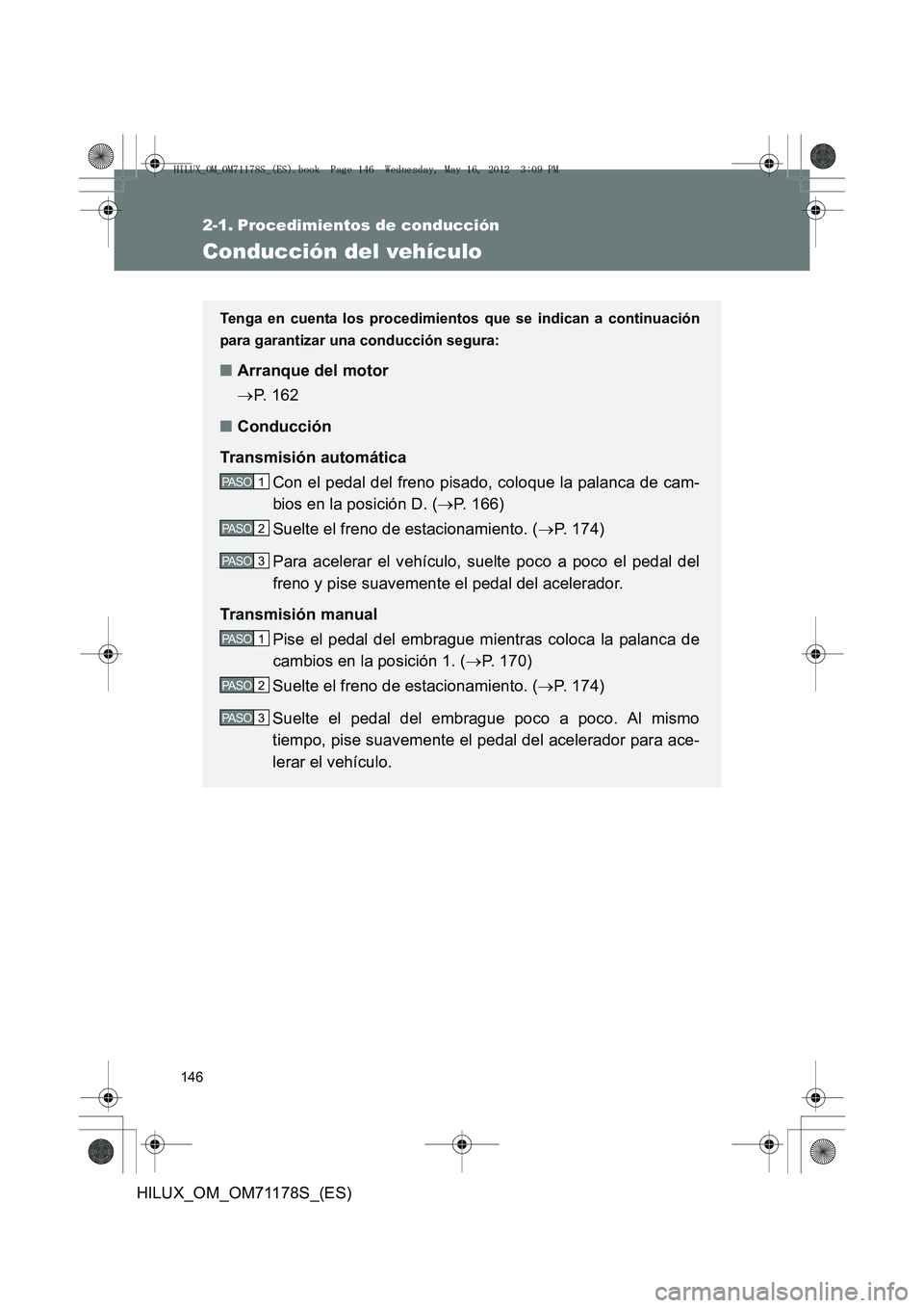 TOYOTA HILUX 2012  Manual del propietario (in Spanish) 146
HILUX_OM_OM71178S_(ES)
2-1. Procedimientos de conducción
Conducción del vehículo
Tenga en cuenta los procedimientos que se indican a continuación
para garantizar una conducción segura:
■Arr