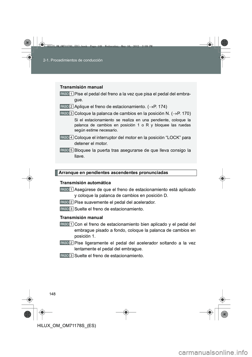 TOYOTA HILUX 2012  Manual del propietario (in Spanish) 148
2-1. Procedimientos de conducción
HILUX_OM_OM71178S_(ES)
Arranque en pendientes ascendentes pronunciadas
Transmisión automática Asegúrese de que el freno de estacionamiento está aplicado
y co