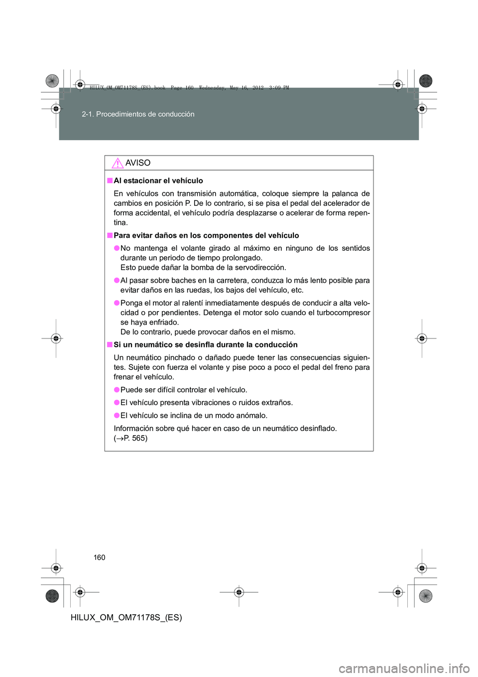 TOYOTA HILUX 2012  Manual del propietario (in Spanish) 160
2-1. Procedimientos de conducción
HILUX_OM_OM71178S_(ES)
AV I S O
■
Al estacionar el vehículo
En vehículos con transmisión automática, coloque siempre la palanca de
cambios en posición P. 