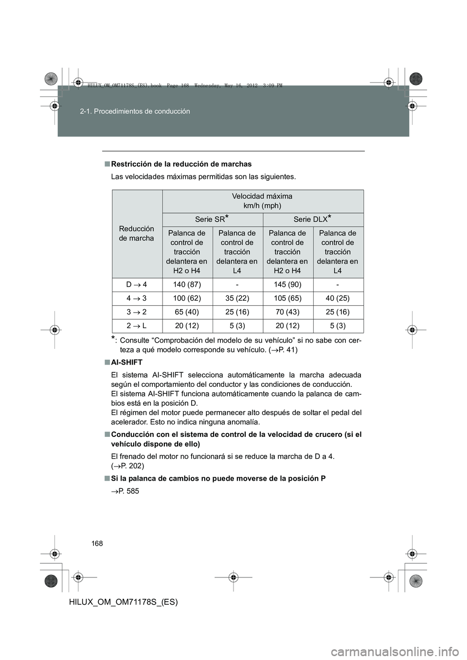 TOYOTA HILUX 2012  Manual del propietario (in Spanish) 168
2-1. Procedimientos de conducción
HILUX_OM_OM71178S_(ES)
■
Restricción de la reducción de marchas
Las velocidades máximas permitidas son las siguientes.
*: Consulte “Comprobación del mode