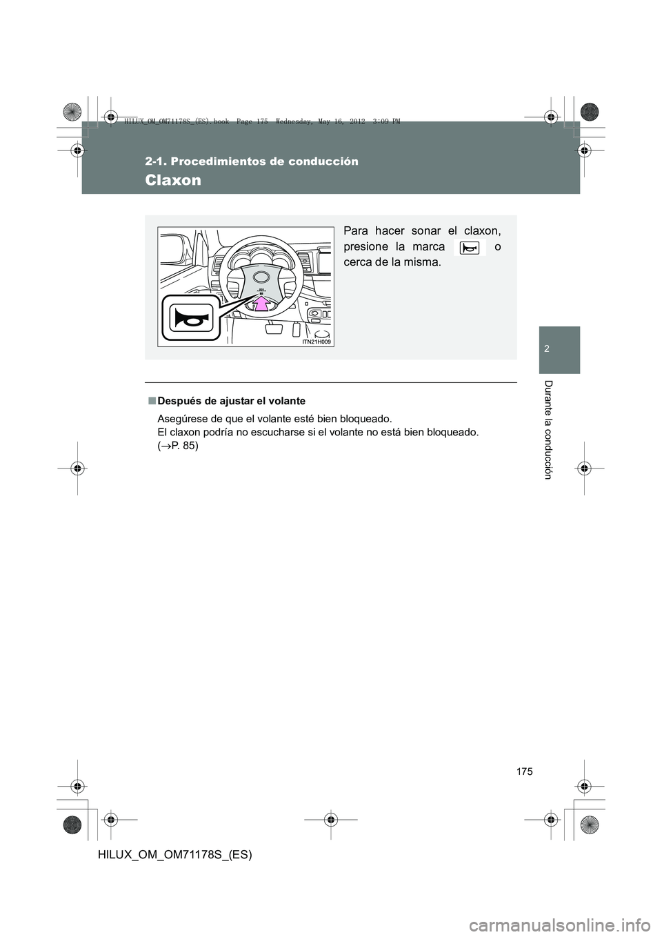 TOYOTA HILUX 2012 Manual del propietario (in Spanish) 175
2-1. Procedimientos de conducción
2
Durante la conducción
HILUX_OM_OM71178S_(ES)
Claxon
■Después de ajustar el volante
Asegúrese de que el volante esté bien bloqueado.
El claxon podría no TOYOTA HILUX 2012 Manual del propietario (in Spanish) 175
2-1. Procedimientos de conducción
2
Durante la conducción
HILUX_OM_OM71178S_(ES)
Claxon
■Después de ajustar el volante
Asegúrese de que el volante esté bien bloqueado.
El claxon podría no