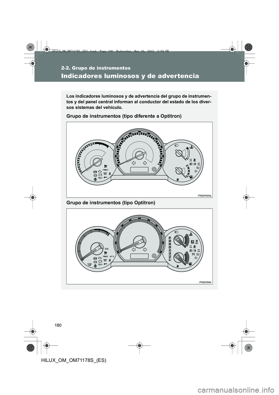TOYOTA HILUX 2012 Manual del propietario (in Spanish) 180
2-2. Grupo de instrumentos
HILUX_OM_OM71178S_(ES)
Indicadores luminosos y de adver tencia
Los indicadores luminosos y de advertencia del grupo de instrumen-
tos y del panel central informan al con TOYOTA HILUX 2012 Manual del propietario (in Spanish) 180
2-2. Grupo de instrumentos
HILUX_OM_OM71178S_(ES)
Indicadores luminosos y de adver tencia
Los indicadores luminosos y de advertencia del grupo de instrumen-
tos y del panel central informan al con