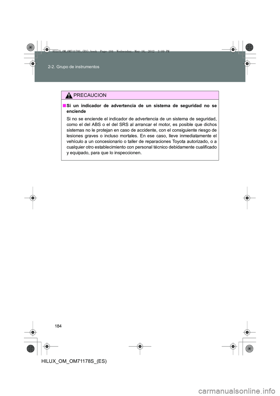 TOYOTA HILUX 2012 Manual del propietario (in Spanish) 184
2-2. Grupo de instrumentos
HILUX_OM_OM71178S_(ES)
PRECAUCION
■
Si un indicador de advertencia de un sistema de seguridad no se
enciende
Si no se enciende el indicador de advertencia de un sistem TOYOTA HILUX 2012 Manual del propietario (in Spanish) 184
2-2. Grupo de instrumentos
HILUX_OM_OM71178S_(ES)
PRECAUCION
■
Si un indicador de advertencia de un sistema de seguridad no se
enciende
Si no se enciende el indicador de advertencia de un sistem