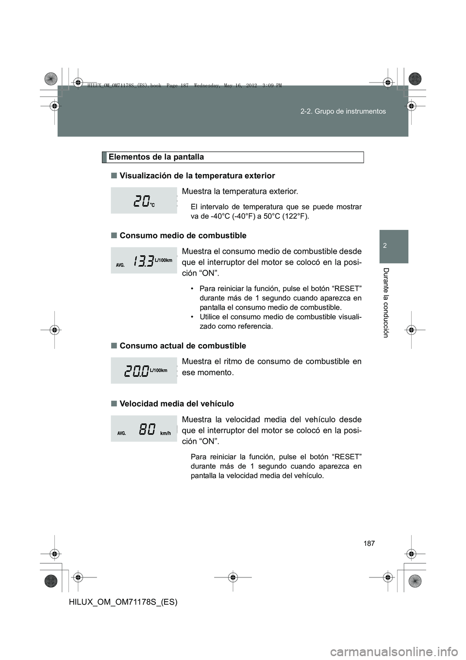 TOYOTA HILUX 2012 Manual del propietario (in Spanish) 187
2-2. Grupo de instrumentos
2
Durante la conducción
HILUX_OM_OM71178S_(ES)
Elementos de la pantalla
■ Visualización de la temperatura exterior
■ Consumo medio de combustible
■ Consumo actua TOYOTA HILUX 2012 Manual del propietario (in Spanish) 187
2-2. Grupo de instrumentos
2
Durante la conducción
HILUX_OM_OM71178S_(ES)
Elementos de la pantalla
■ Visualización de la temperatura exterior
■ Consumo medio de combustible
■ Consumo actua