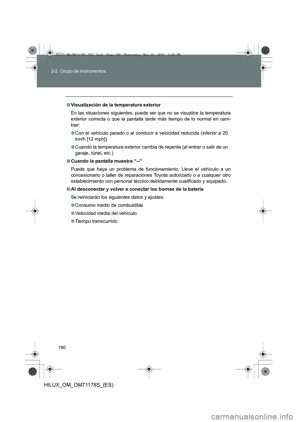 TOYOTA HILUX 2012 Manual del propietario (in Spanish) 190
2-2. Grupo de instrumentos
HILUX_OM_OM71178S_(ES)
■
Visualización de la temperatura exterior
En las situaciones siguientes, puede ser que no se visualice la temperatura
exterior correcta o que TOYOTA HILUX 2012 Manual del propietario (in Spanish) 190
2-2. Grupo de instrumentos
HILUX_OM_OM71178S_(ES)
■
Visualización de la temperatura exterior
En las situaciones siguientes, puede ser que no se visualice la temperatura
exterior correcta o que