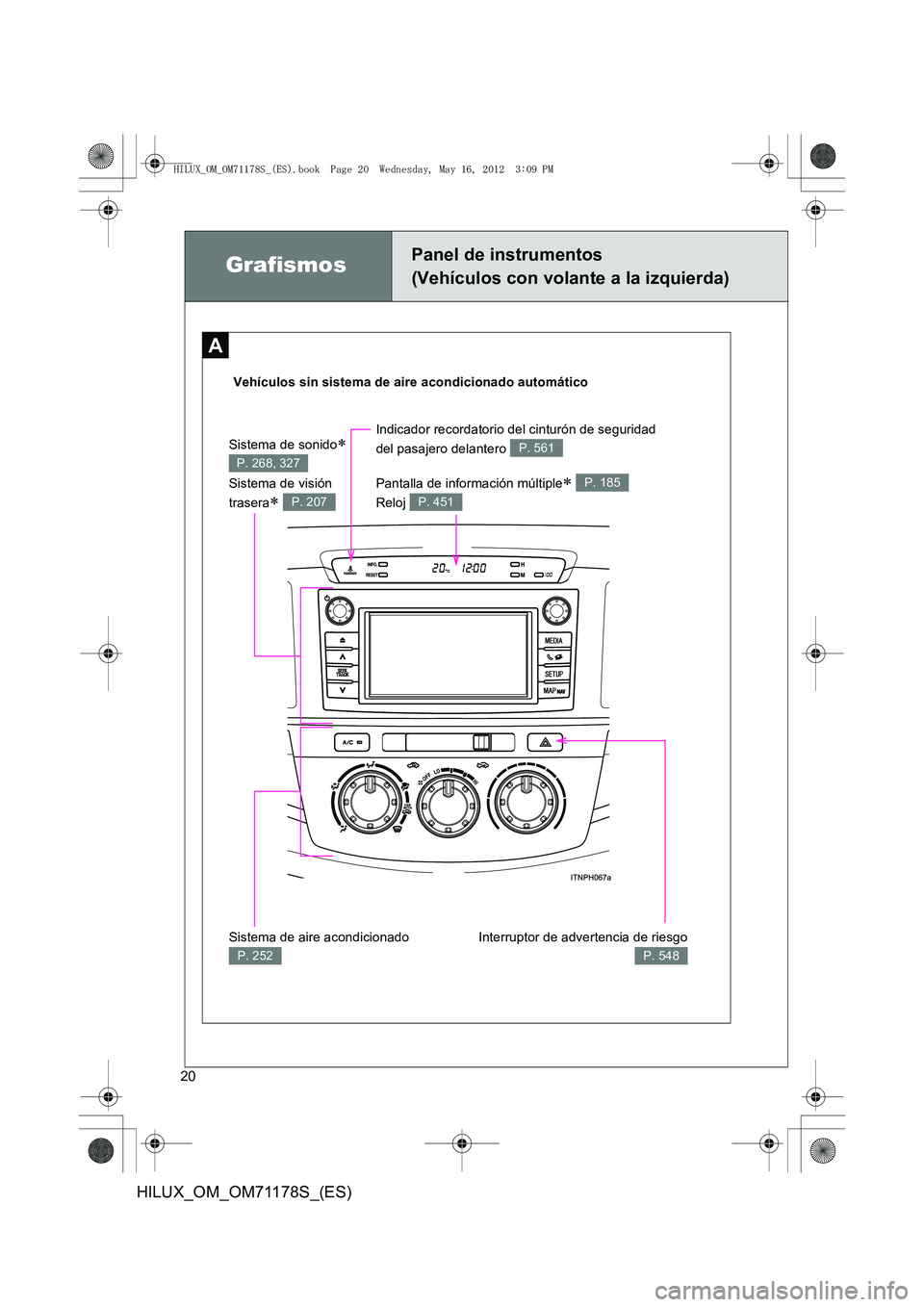TOYOTA HILUX 2012  Manual del propietario (in Spanish) 20
HILUX_OM_OM71178S_(ES)
A
GrafismosPanel de instrumentos 
(Vehículos con volante a la izquierda)
Vehículos sin sistema de aire acondicionado automáticoInterruptor de advertencia de riesgo
P. 548
