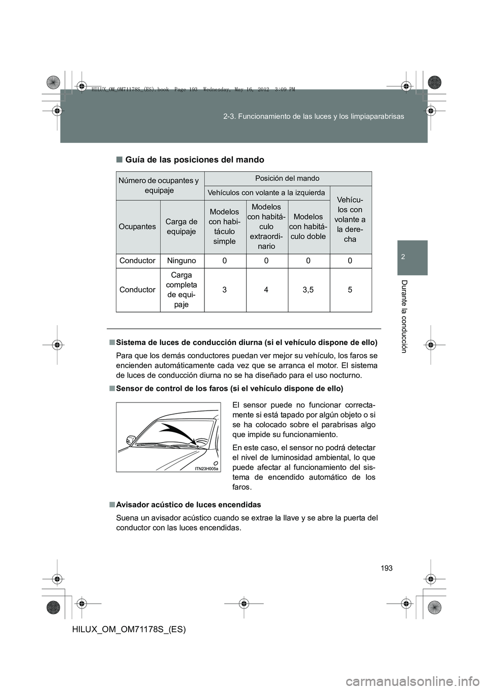TOYOTA HILUX 2012  Manual del propietario (in Spanish) 193
2-3. Funcionamiento de las luces y los limpiaparabrisas
2
Durante la conducción
HILUX_OM_OM71178S_(ES)
■
Guía de las posiciones del mando
Número de ocupantes y 
equipajePosición del mando
Ve