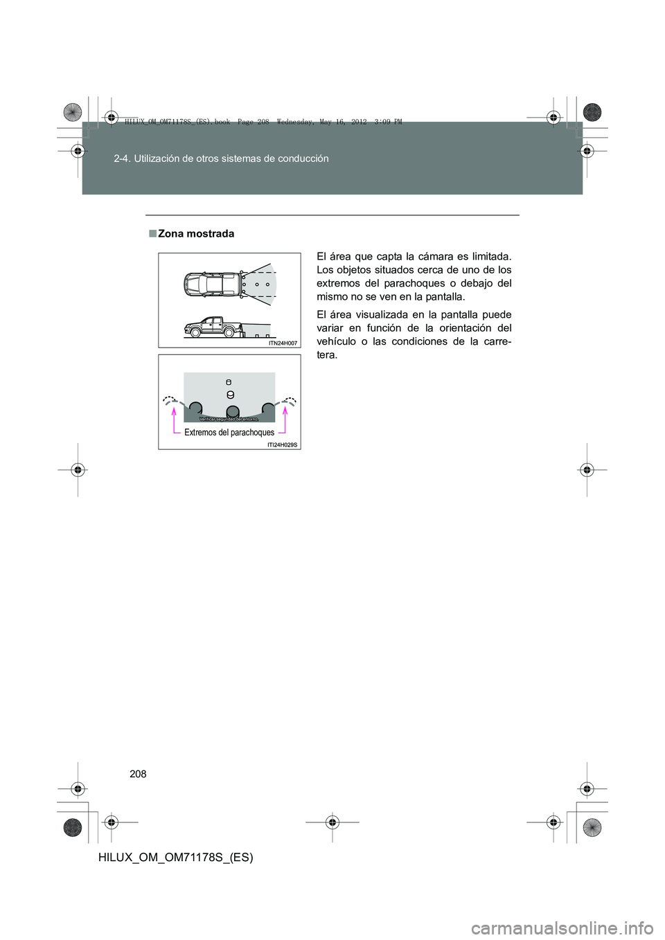 TOYOTA HILUX 2012  Manual del propietario (in Spanish) 208
2-4. Utilización de otros sistemas de conducción
HILUX_OM_OM71178S_(ES)
■
Zona mostrada
El área que capta la cámara es limitada.
Los objetos situados cerca de uno de los
extremos del paracho