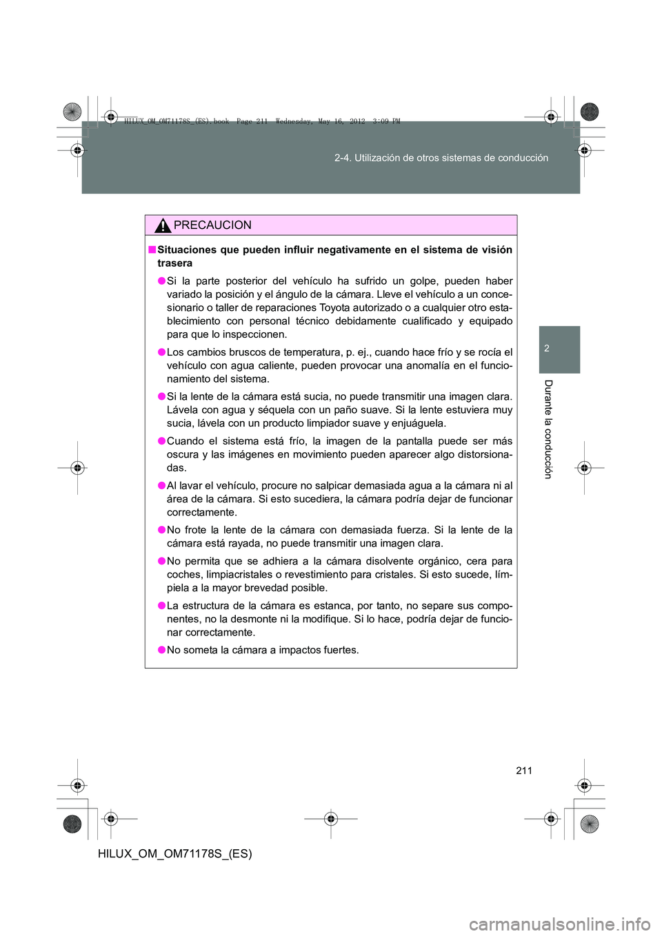 TOYOTA HILUX 2012  Manual del propietario (in Spanish) 211
2-4. Utilización de otros sistemas de conducción
2
Durante la conducción
HILUX_OM_OM71178S_(ES)
PRECAUCION
■
Situaciones que pueden influir negativamente en el sistema de visión
trasera
●S