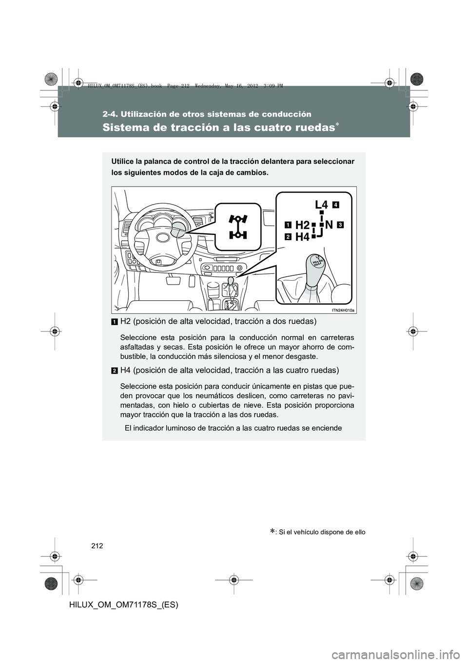 TOYOTA HILUX 2012  Manual del propietario (in Spanish) 212
2-4. Utilización de otros sistemas de conducción
HILUX_OM_OM71178S_(ES)
Sistema de tracción a las cuatro ruedas∗
∗: Si el vehículo dispone de ello
Utilice la palanca de control de la tracc