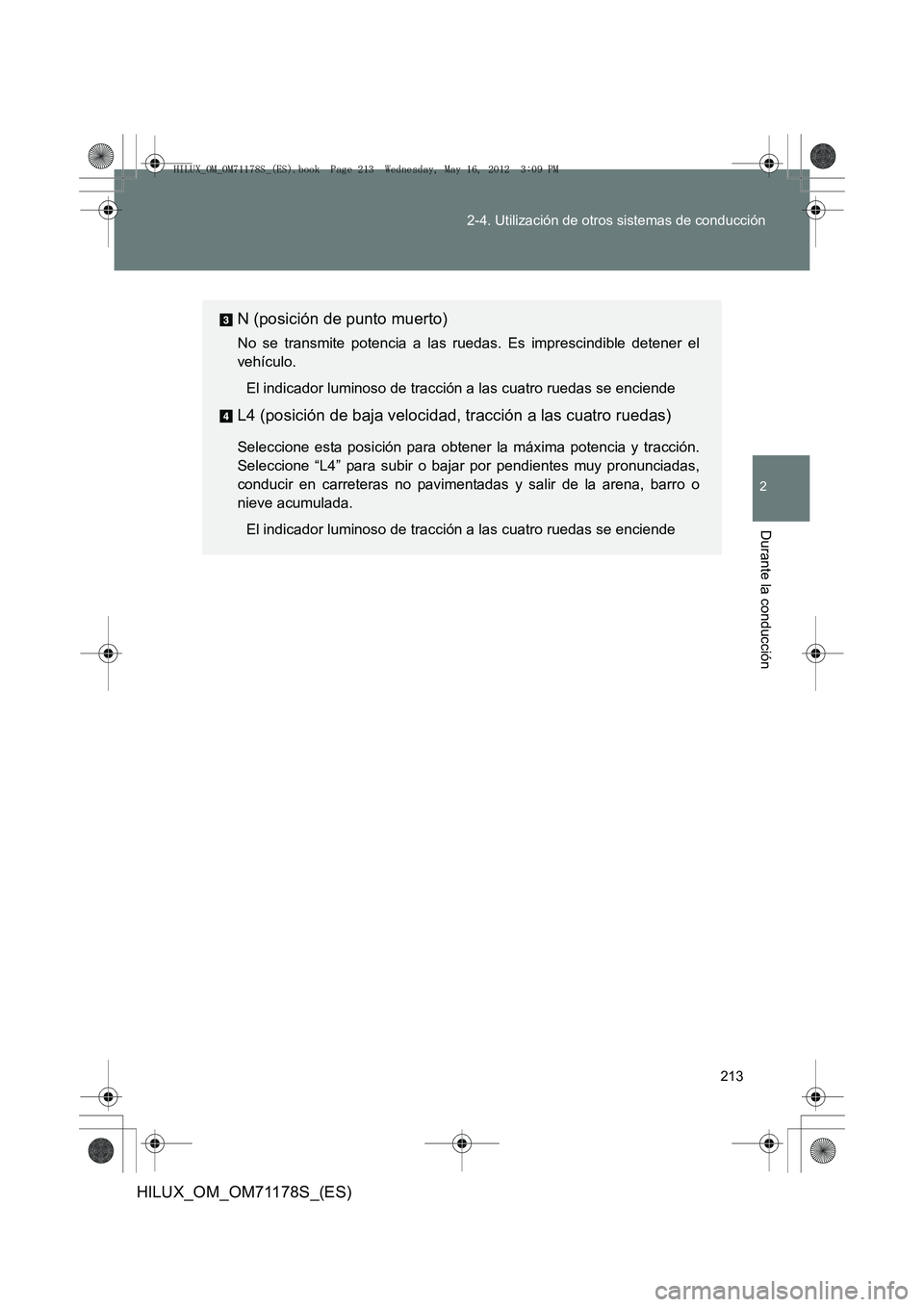 TOYOTA HILUX 2012  Manual del propietario (in Spanish) 213
2-4. Utilización de otros sistemas de conducción
2
Durante la conducción
HILUX_OM_OM71178S_(ES)
N (posición de punto muerto)
No se transmite potencia a las ruedas. Es imprescindible detener el