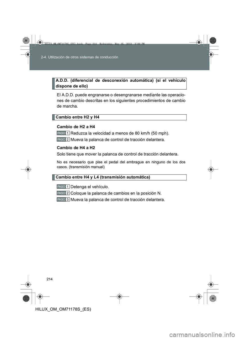 TOYOTA HILUX 2012  Manual del propietario (in Spanish) 214
2-4. Utilización de otros sistemas de conducción
HILUX_OM_OM71178S_(ES)
A.D.D. (diferencial de desconexión automática) (si el vehículo
dispone de ello)
El A.D.D. puede engranarse o desengrana