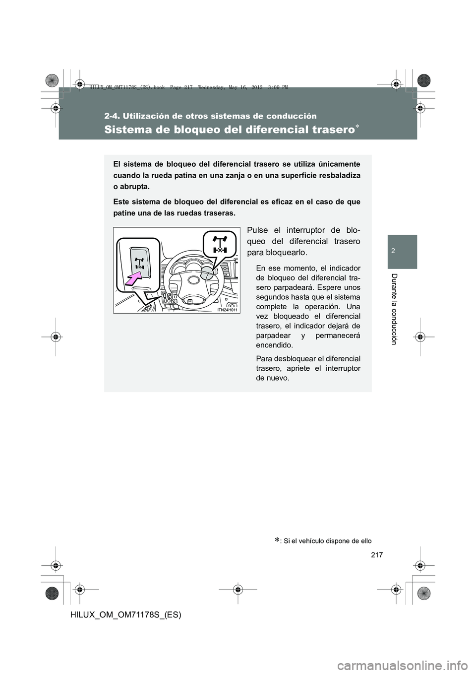 TOYOTA HILUX 2012  Manual del propietario (in Spanish) 217
2-4. Utilización de otros sistemas de conducción
2
Durante la conducción
HILUX_OM_OM71178S_(ES)
Sistema de bloqueo del diferencial trasero∗
∗: Si el vehículo dispone de ello
El sistema de 