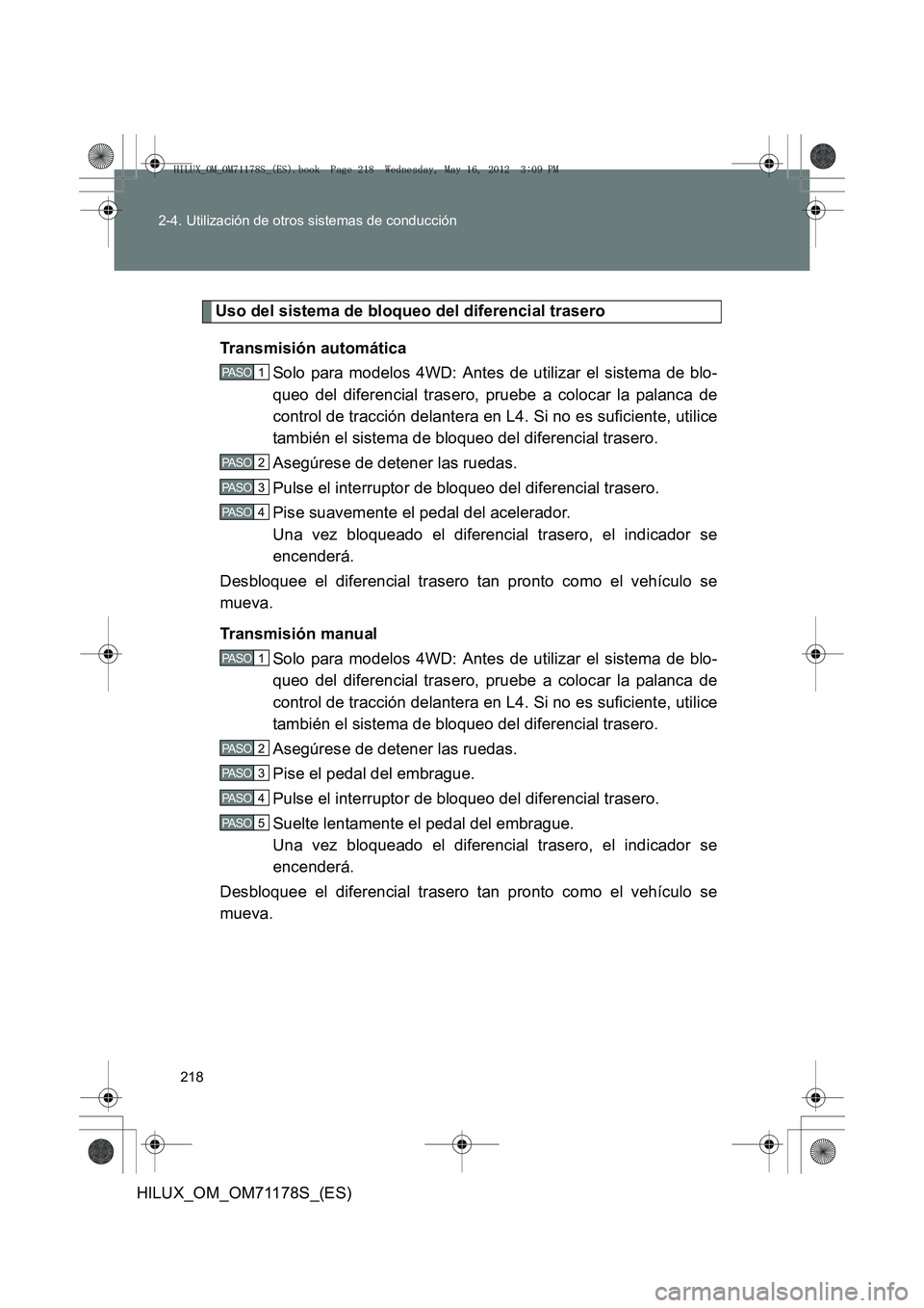 TOYOTA HILUX 2012  Manual del propietario (in Spanish) 218
2-4. Utilización de otros sistemas de conducción
HILUX_OM_OM71178S_(ES)
Uso del sistema de bloqueo del diferencial trasero
Transmisión automática Solo para modelos 4WD: Antes de utilizar el si