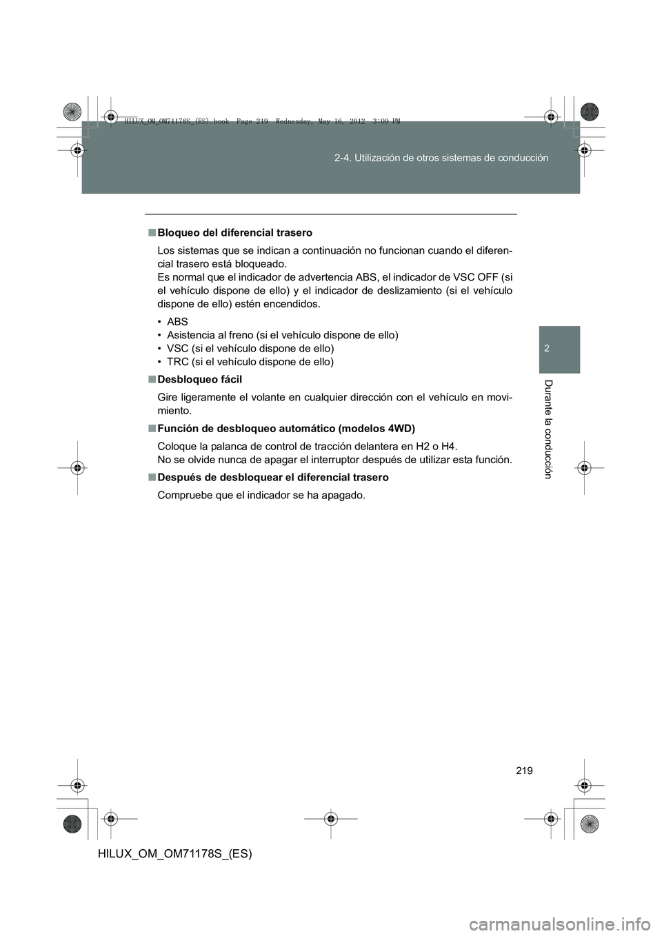 TOYOTA HILUX 2012  Manual del propietario (in Spanish) 219
2-4. Utilización de otros sistemas de conducción
2
Durante la conducción
HILUX_OM_OM71178S_(ES)
■
Bloqueo del diferencial trasero
Los sistemas que se indican a continuación no funcionan cuan