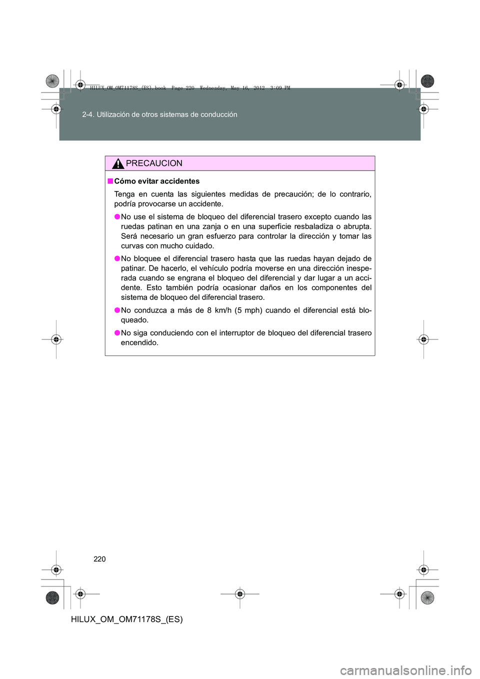 TOYOTA HILUX 2012  Manual del propietario (in Spanish) 220
2-4. Utilización de otros sistemas de conducción
HILUX_OM_OM71178S_(ES)
PRECAUCION
■
Cómo evitar accidentes
Tenga en cuenta las siguientes medidas de precaución; de lo contrario,
podría pro