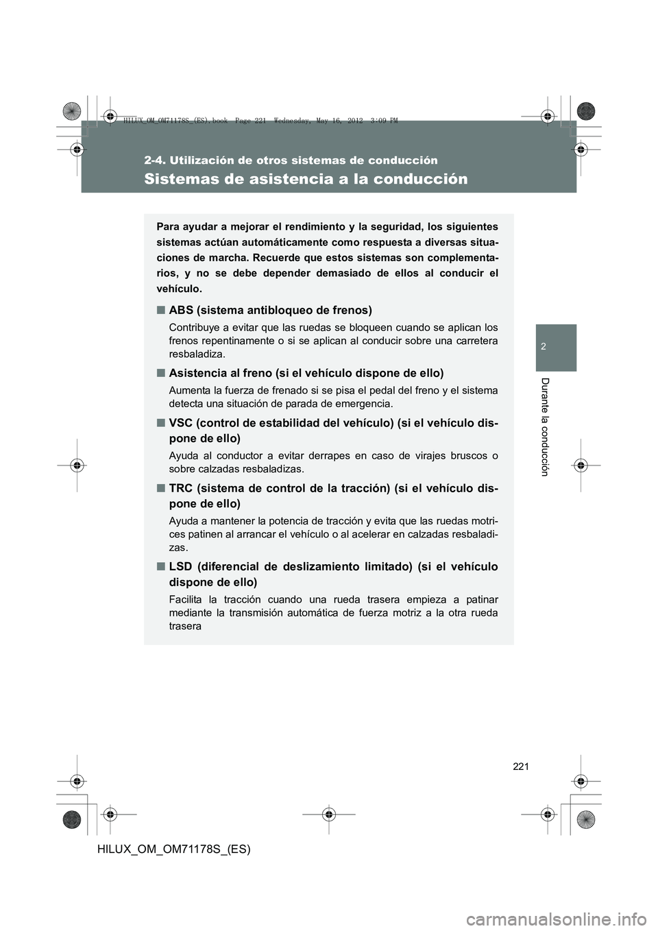 TOYOTA HILUX 2012  Manual del propietario (in Spanish) 221
2-4. Utilización de otros sistemas de conducción
2
Durante la conducción
HILUX_OM_OM71178S_(ES)
Sistemas de asistencia a la conducción
Para ayudar a mejorar el rendimiento y la seguridad, los 
