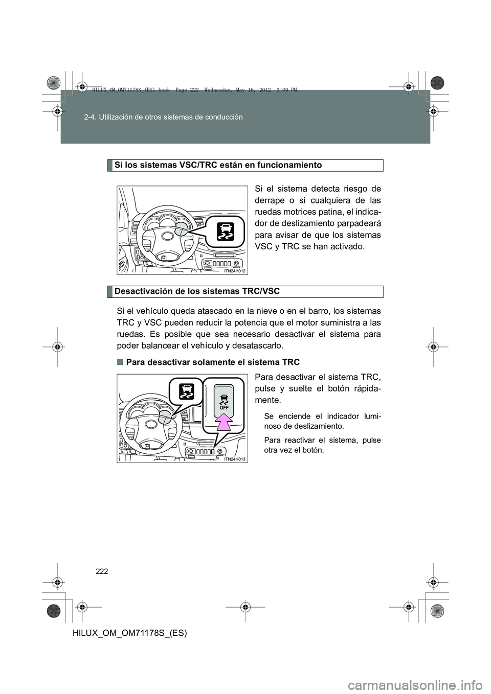 TOYOTA HILUX 2012  Manual del propietario (in Spanish) 222
2-4. Utilización de otros sistemas de conducción
HILUX_OM_OM71178S_(ES)
Si los sistemas VSC/TRC están en funcionamiento
Si el sistema detecta riesgo de
derrape o si cualquiera de las
ruedas mot