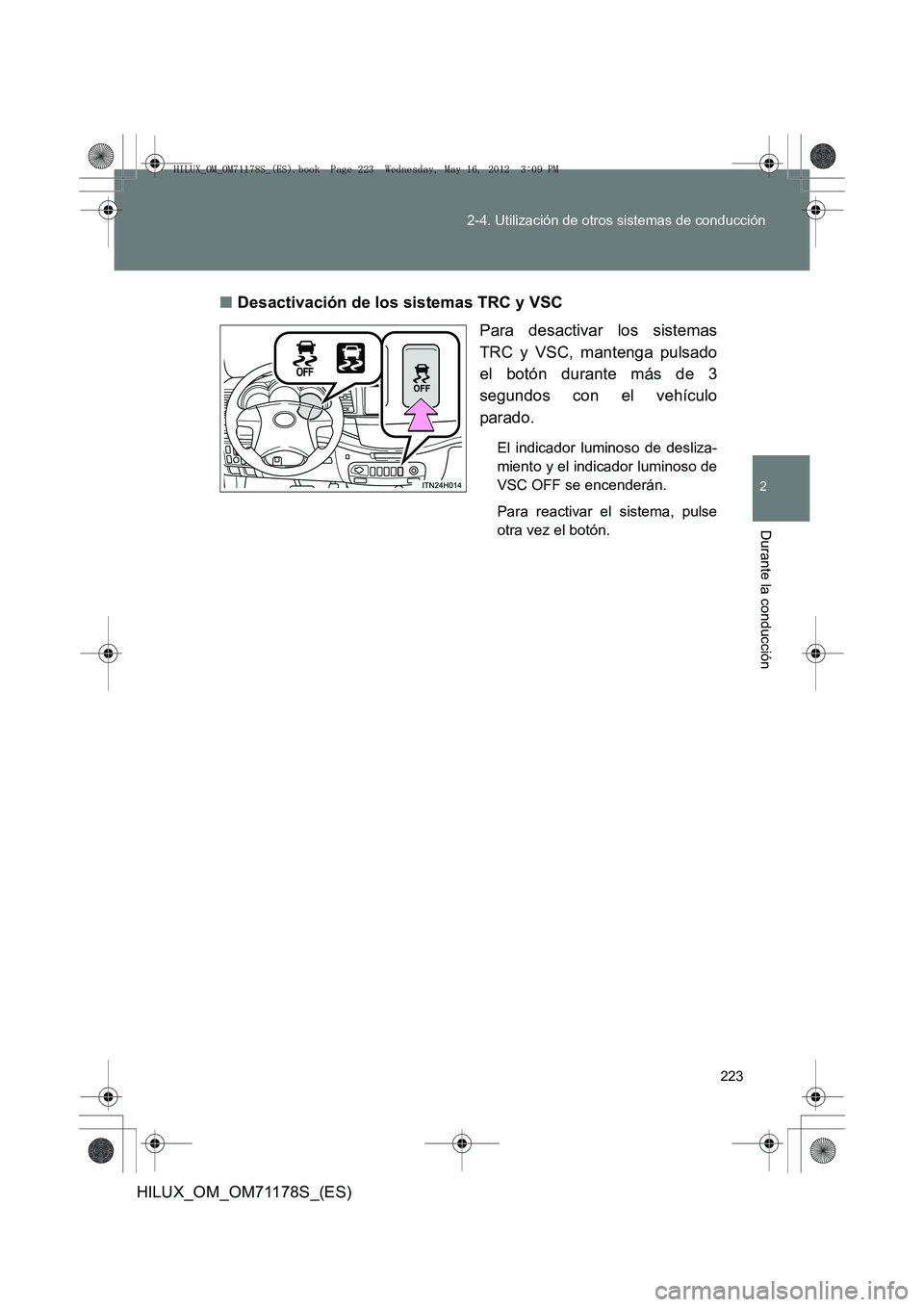 TOYOTA HILUX 2012  Manual del propietario (in Spanish) 223
2-4. Utilización de otros sistemas de conducción
2
Durante la conducción
HILUX_OM_OM71178S_(ES)
■
Desactivación de los sistemas TRC y VSC
Para desactivar los sistemas
TRC y VSC, mantenga pul