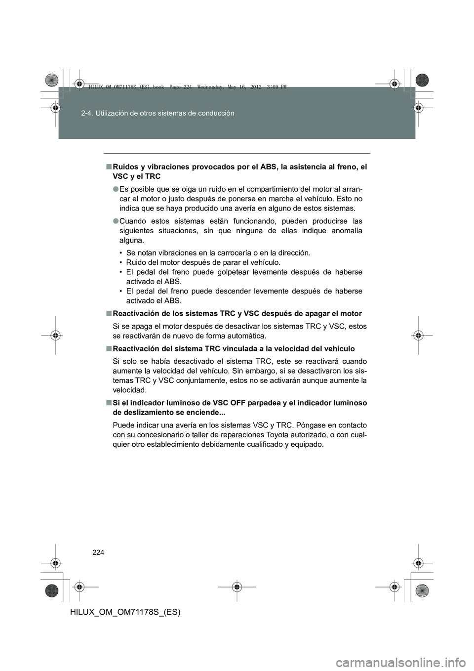 TOYOTA HILUX 2012  Manual del propietario (in Spanish) 224
2-4. Utilización de otros sistemas de conducción
HILUX_OM_OM71178S_(ES)
■
Ruidos y vibraciones provocados por el ABS, la asistencia al freno, el
VSC y el TRC
●Es posible que se oiga un ruido