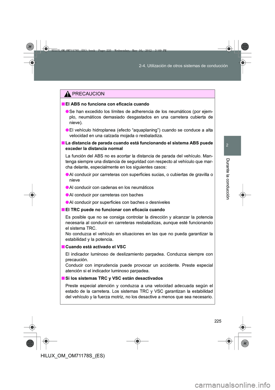 TOYOTA HILUX 2012  Manual del propietario (in Spanish) 225
2-4. Utilización de otros sistemas de conducción
2
Durante la conducción
HILUX_OM_OM71178S_(ES)
PRECAUCION
■
El ABS no funciona con eficacia cuando
●Se han excedido los límites de adherenc