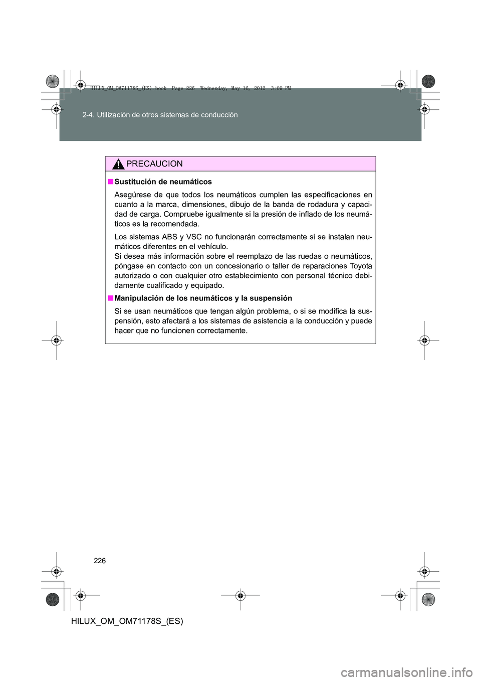 TOYOTA HILUX 2012  Manual del propietario (in Spanish) 226
2-4. Utilización de otros sistemas de conducción
HILUX_OM_OM71178S_(ES)
PRECAUCION
■
Sustitución de neumáticos
Asegúrese de que todos los neumáticos cumplen las especificaciones en
cuanto 