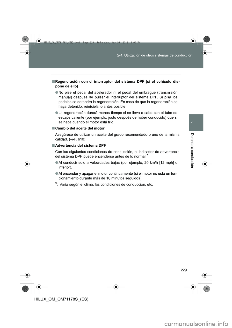 TOYOTA HILUX 2012  Manual del propietario (in Spanish) 229
2-4. Utilización de otros sistemas de conducción
2
Durante la conducción
HILUX_OM_OM71178S_(ES)
■
Regeneración con el interruptor de l sistema DPF (si el vehículo dis-
pone de ello)
● No 