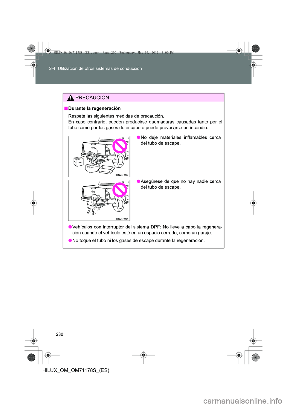 TOYOTA HILUX 2012  Manual del propietario (in Spanish) 230
2-4. Utilización de otros sistemas de conducción
HILUX_OM_OM71178S_(ES)
PRECAUCION
■
Durante la regeneración
Respete las siguientes medidas de precaución. 
En caso contrario, pueden producir
