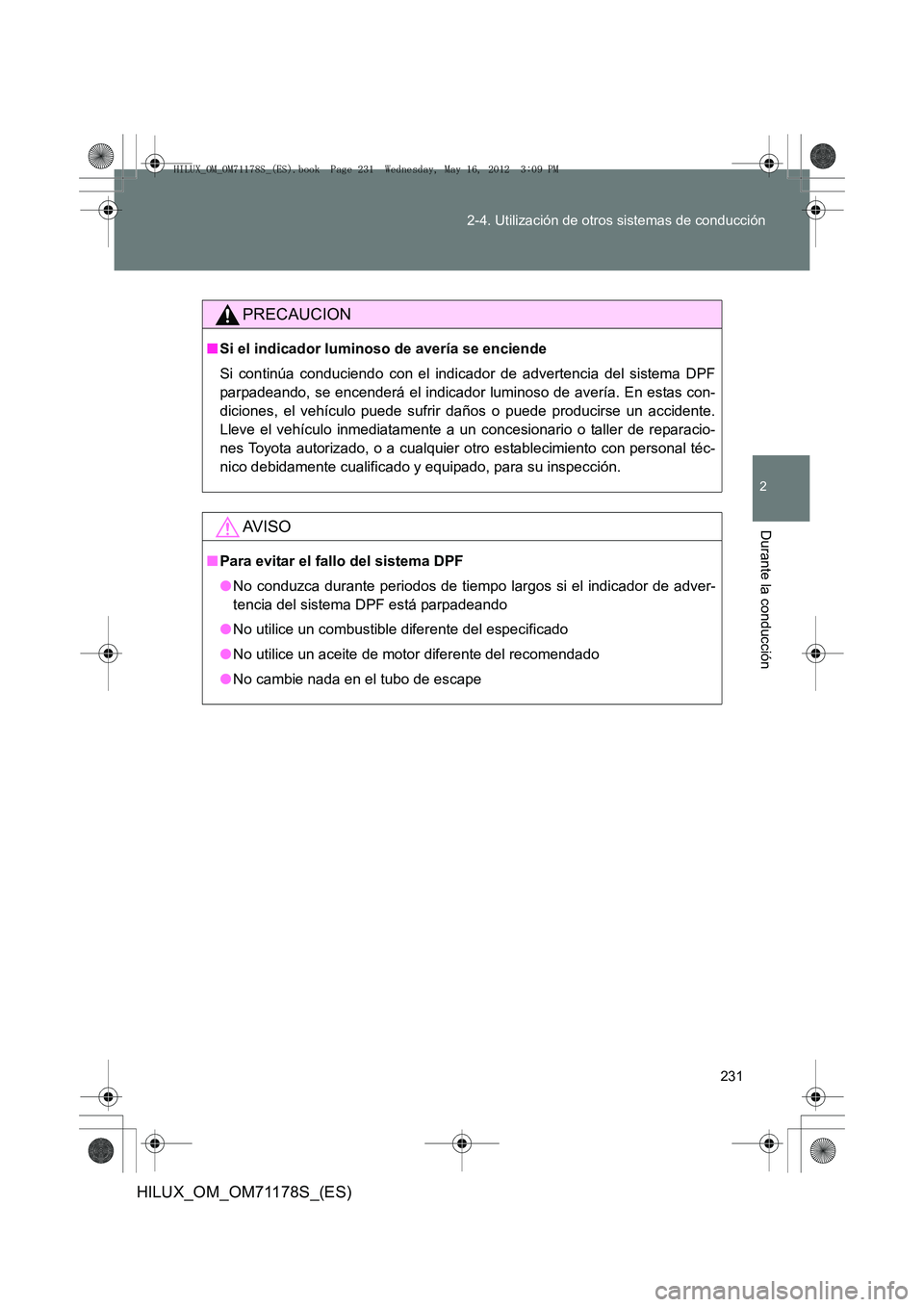 TOYOTA HILUX 2012  Manual del propietario (in Spanish) 231
2-4. Utilización de otros sistemas de conducción
2
Durante la conducción
HILUX_OM_OM71178S_(ES)
PRECAUCION
■
Si el indicador luminoso de avería se enciende
Si continúa conduciendo con el in