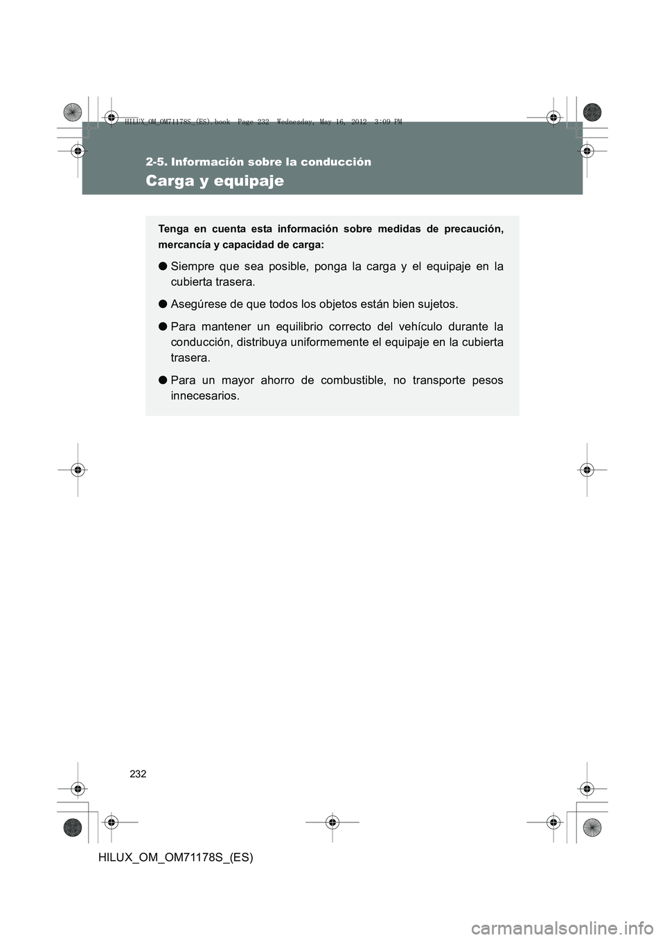 TOYOTA HILUX 2012  Manual del propietario (in Spanish) 232
HILUX_OM_OM71178S_(ES)
2-5. Información sobre la conducción
Carga y equipaje
Tenga en cuenta esta información sobre medidas de precaución,
mercancía y capacidad de carga:
●Siempre que sea p