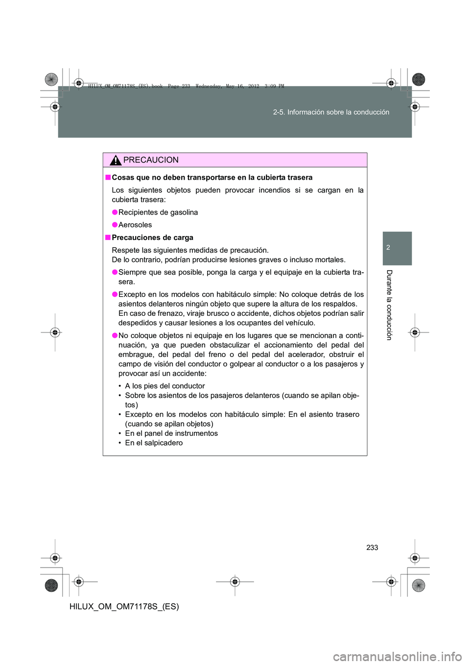 TOYOTA HILUX 2012  Manual del propietario (in Spanish) 233
2-5. Información sobre la conducción
2
Durante la conducción
HILUX_OM_OM71178S_(ES)
PRECAUCION
■
Cosas que no deben transportarse en la cubierta trasera
Los siguientes objetos pueden provocar