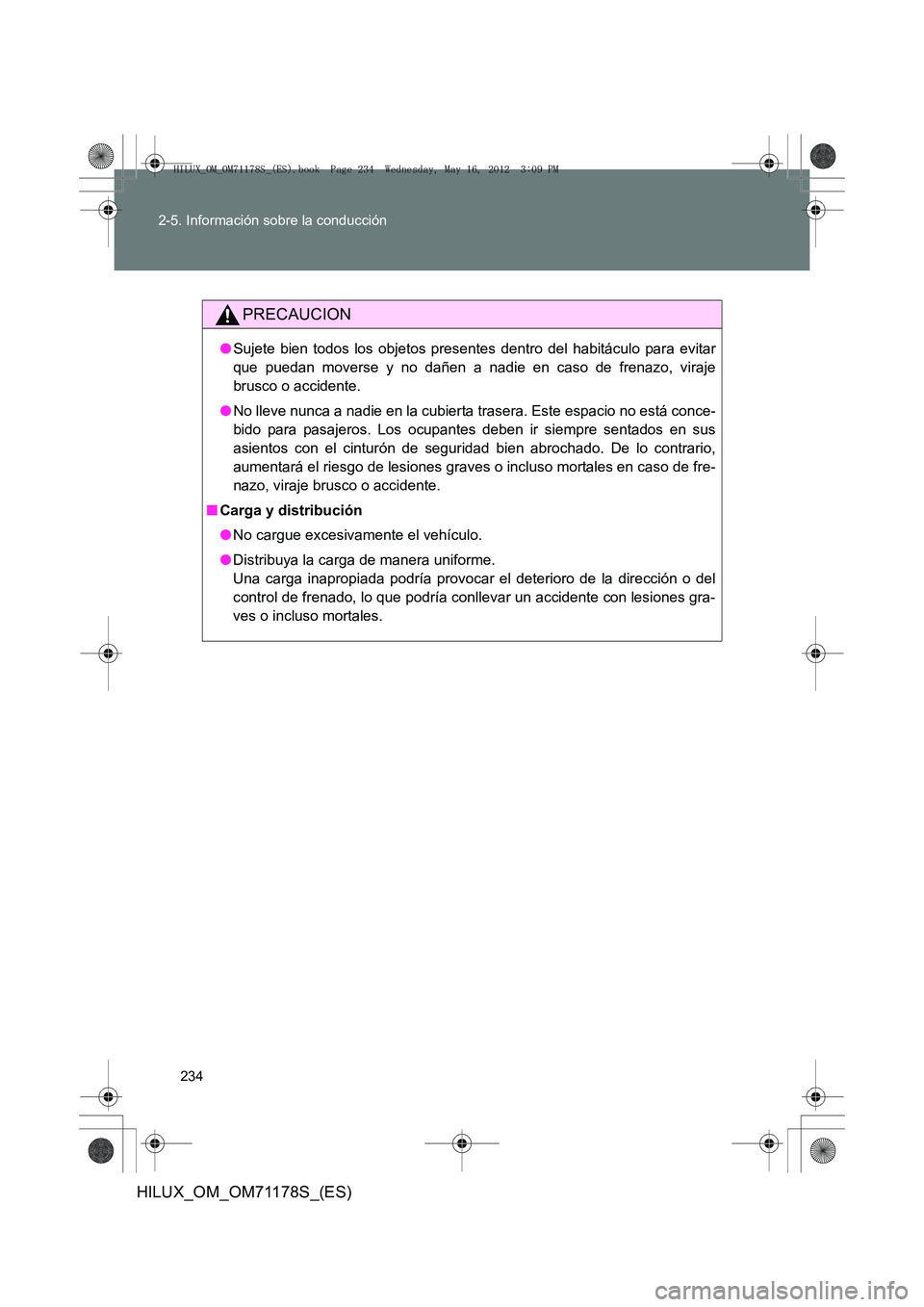 TOYOTA HILUX 2012  Manual del propietario (in Spanish) 234
2-5. Información sobre la conducción
HILUX_OM_OM71178S_(ES)
PRECAUCION
●
Sujete bien todos los objetos presentes dentro del habitáculo para evitar
que puedan moverse y no dañen a nadie en ca