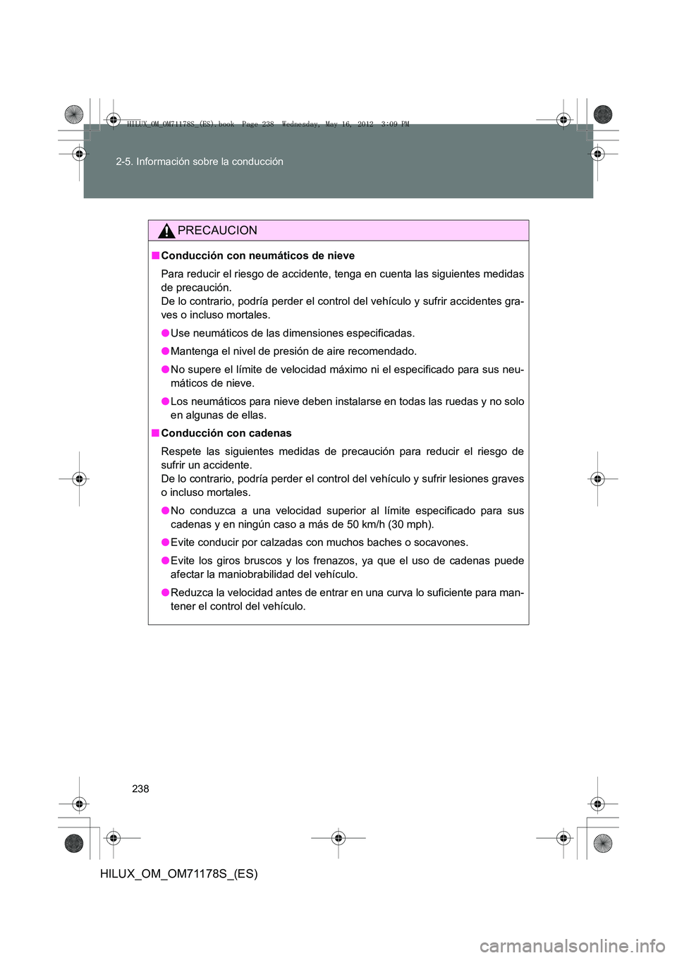TOYOTA HILUX 2012  Manual del propietario (in Spanish) 238
2-5. Información sobre la conducción
HILUX_OM_OM71178S_(ES)
PRECAUCION
■
Conducción con neumáticos de nieve
Para reducir el riesgo de accidente, tenga en cuenta las siguientes medidas
de pre