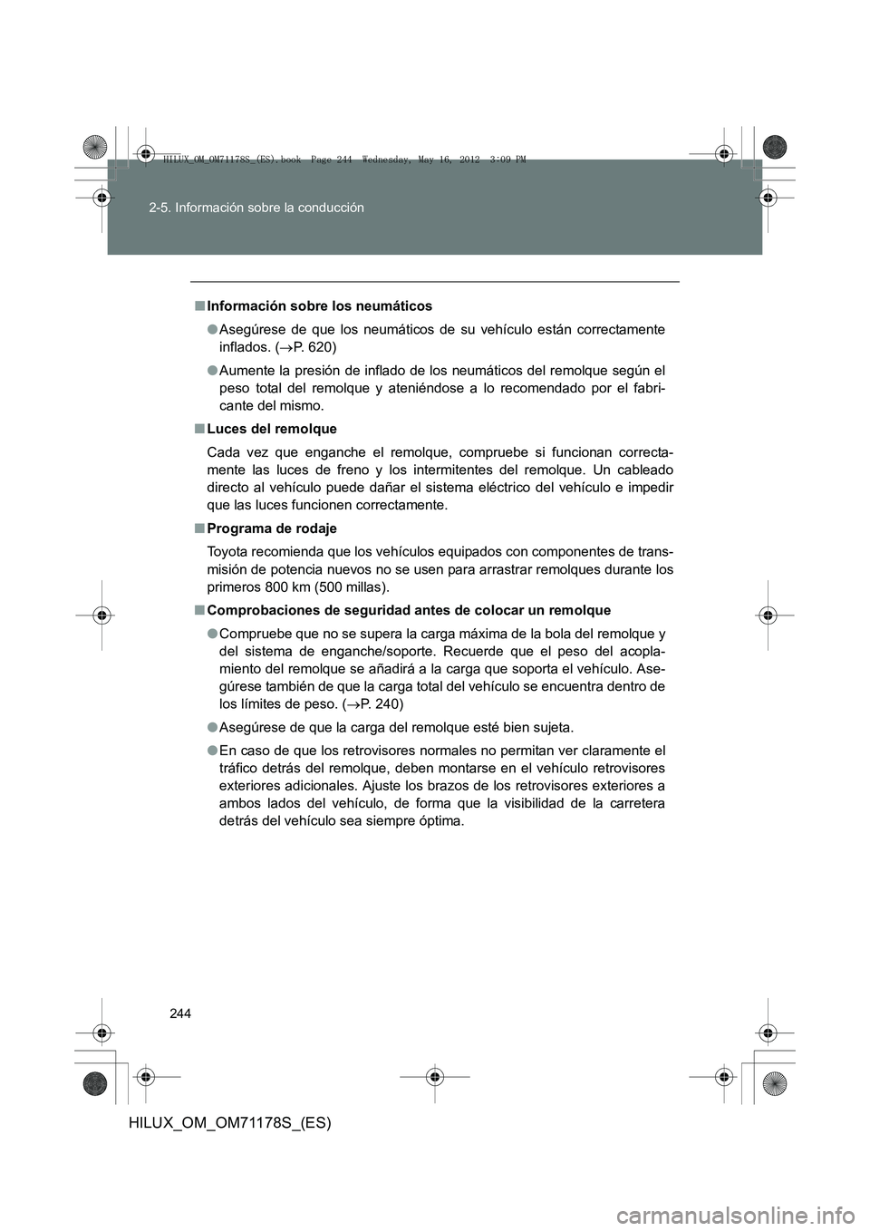 TOYOTA HILUX 2012 Manual del propietario (in Spanish) 244
2-5. Información sobre la conducción
HILUX_OM_OM71178S_(ES)
■
Información sobre los neumáticos
●Asegúrese de que los neumáticos de su vehículo están correctamente
inflados. ( →P. 620 TOYOTA HILUX 2012 Manual del propietario (in Spanish) 244
2-5. Información sobre la conducción
HILUX_OM_OM71178S_(ES)
■
Información sobre los neumáticos
●Asegúrese de que los neumáticos de su vehículo están correctamente
inflados. ( →P. 620