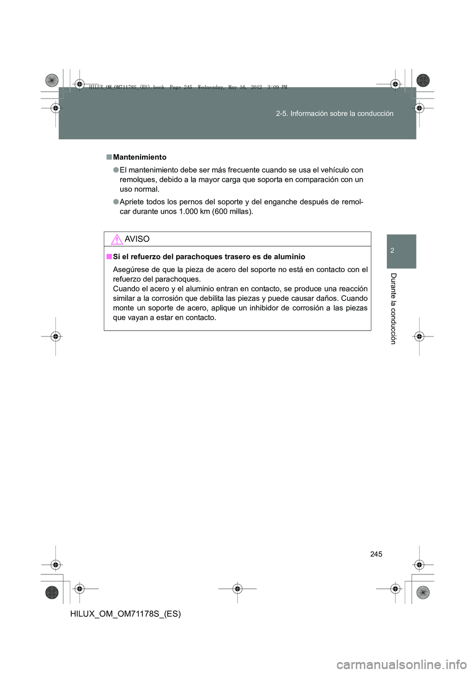 TOYOTA HILUX 2012 Manual del propietario (in Spanish) 245
2-5. Información sobre la conducción
2
Durante la conducción
HILUX_OM_OM71178S_(ES)
■
Mantenimiento
●El mantenimiento debe ser más frecuente cuando se usa el vehículo con
remolques, debid TOYOTA HILUX 2012 Manual del propietario (in Spanish) 245
2-5. Información sobre la conducción
2
Durante la conducción
HILUX_OM_OM71178S_(ES)
■
Mantenimiento
●El mantenimiento debe ser más frecuente cuando se usa el vehículo con
remolques, debid