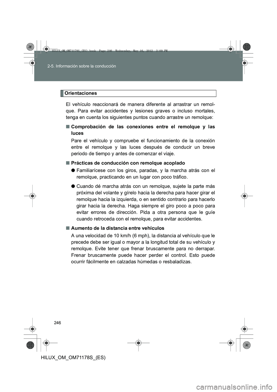 TOYOTA HILUX 2012 Manual del propietario (in Spanish) 246
2-5. Información sobre la conducción
HILUX_OM_OM71178S_(ES)
Orientaciones
El vehículo reaccionará de manera diferente al arrastrar un remol-
que. Para evitar accidentes y lesiones graves o inc TOYOTA HILUX 2012 Manual del propietario (in Spanish) 246
2-5. Información sobre la conducción
HILUX_OM_OM71178S_(ES)
Orientaciones
El vehículo reaccionará de manera diferente al arrastrar un remol-
que. Para evitar accidentes y lesiones graves o inc