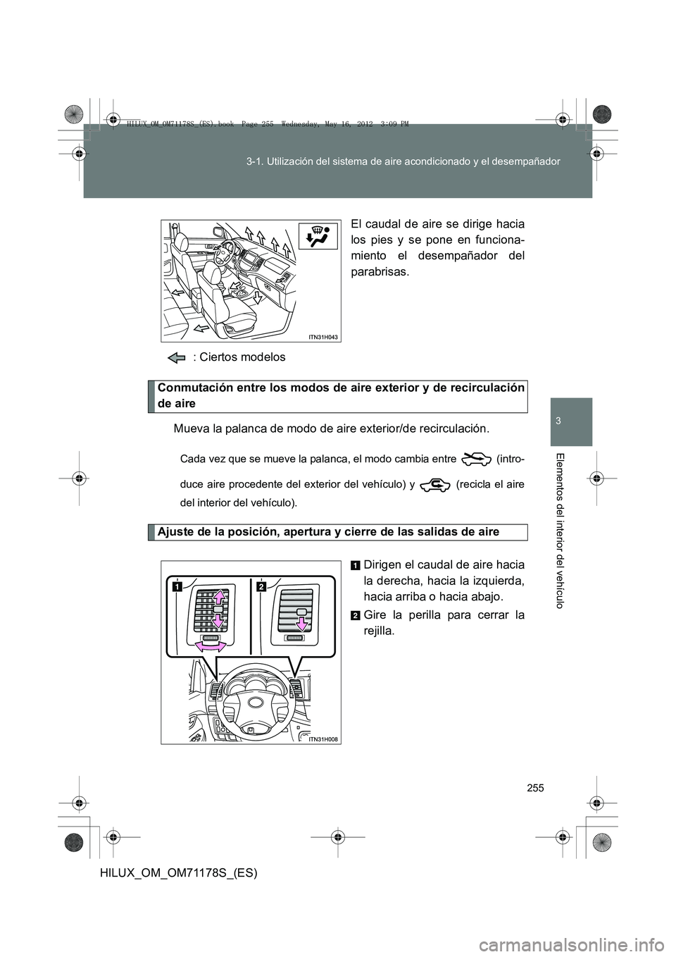 TOYOTA HILUX 2012  Manual del propietario (in Spanish) 255
3-1. Utilización del sistema de aire acondicionado y el desempañador
3
Elementos del interior del vehículo
HILUX_OM_OM71178S_(ES)
El caudal de aire se dirige hacia
los pies y se pone en funcion