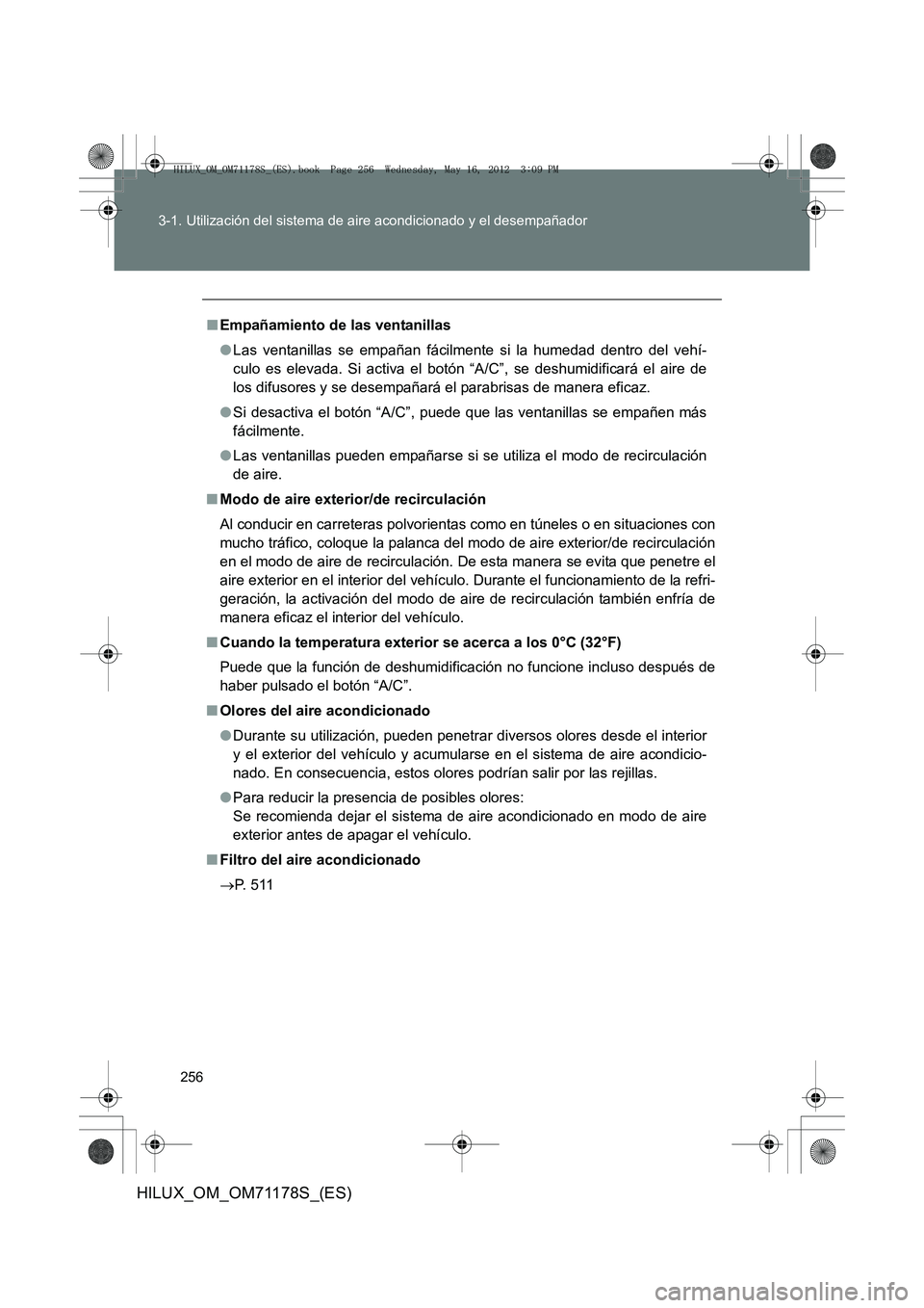 TOYOTA HILUX 2012  Manual del propietario (in Spanish) 256
3-1. Utilización del sistema de aire acondicionado y el desempañador
HILUX_OM_OM71178S_(ES)
■
Empañamiento de las ventanillas
●Las ventanillas se empañan fácilmente si la humedad dentro d