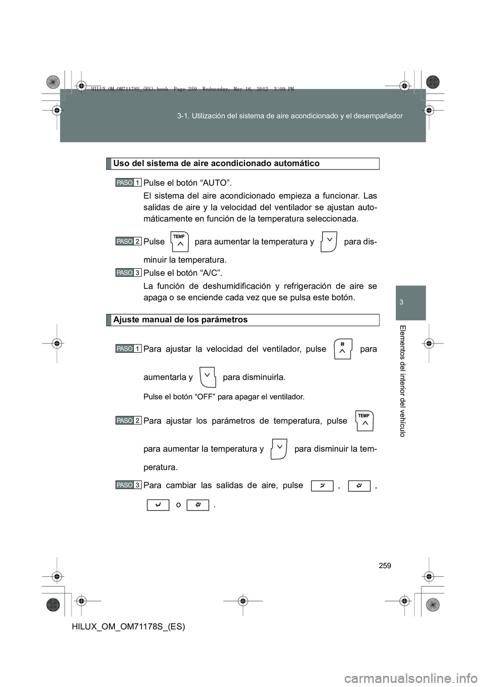 TOYOTA HILUX 2012  Manual del propietario (in Spanish) 259
3-1. Utilización del sistema de aire acondicionado y el desempañador
3
Elementos del interior del vehículo
HILUX_OM_OM71178S_(ES)
Uso del sistema de aire acondicionado automático
Pulse el bot