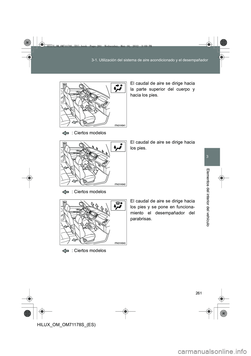 TOYOTA HILUX 2012  Manual del propietario (in Spanish) 261
3-1. Utilización del sistema de aire acondicionado y el desempañador
3
Elementos del interior del vehículo
HILUX_OM_OM71178S_(ES)
El caudal de aire se dirige hacia
la parte superior del cuerpo 