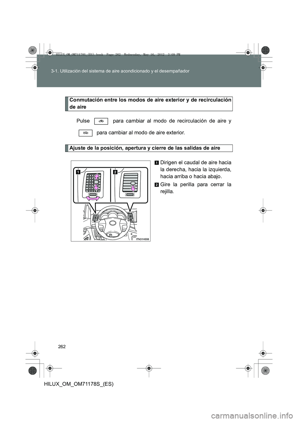 TOYOTA HILUX 2012  Manual del propietario (in Spanish) 262
3-1. Utilización del sistema de aire acondicionado y el desempañador
HILUX_OM_OM71178S_(ES)
Conmutación entre los modos de aire exterior y de recirculación
de aire
Pulse   para cambiar al modo