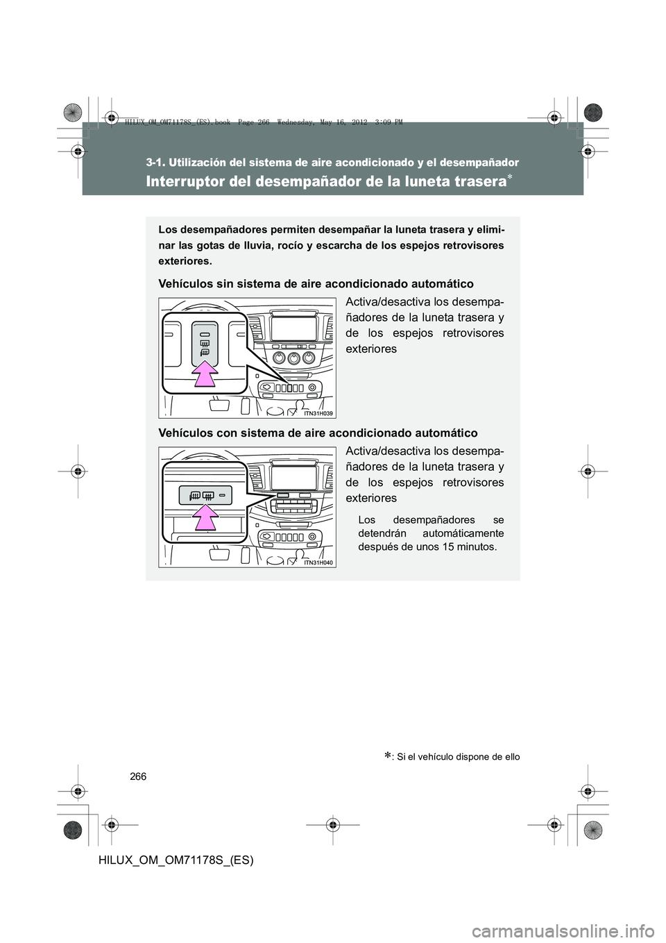 TOYOTA HILUX 2012  Manual del propietario (in Spanish) 266
3-1. Utilización del sistema de aire acondicionado y el desempañador
HILUX_OM_OM71178S_(ES)
Interruptor del desempañador de la luneta trasera∗
∗: Si el vehículo dispone de ello
Los desempa