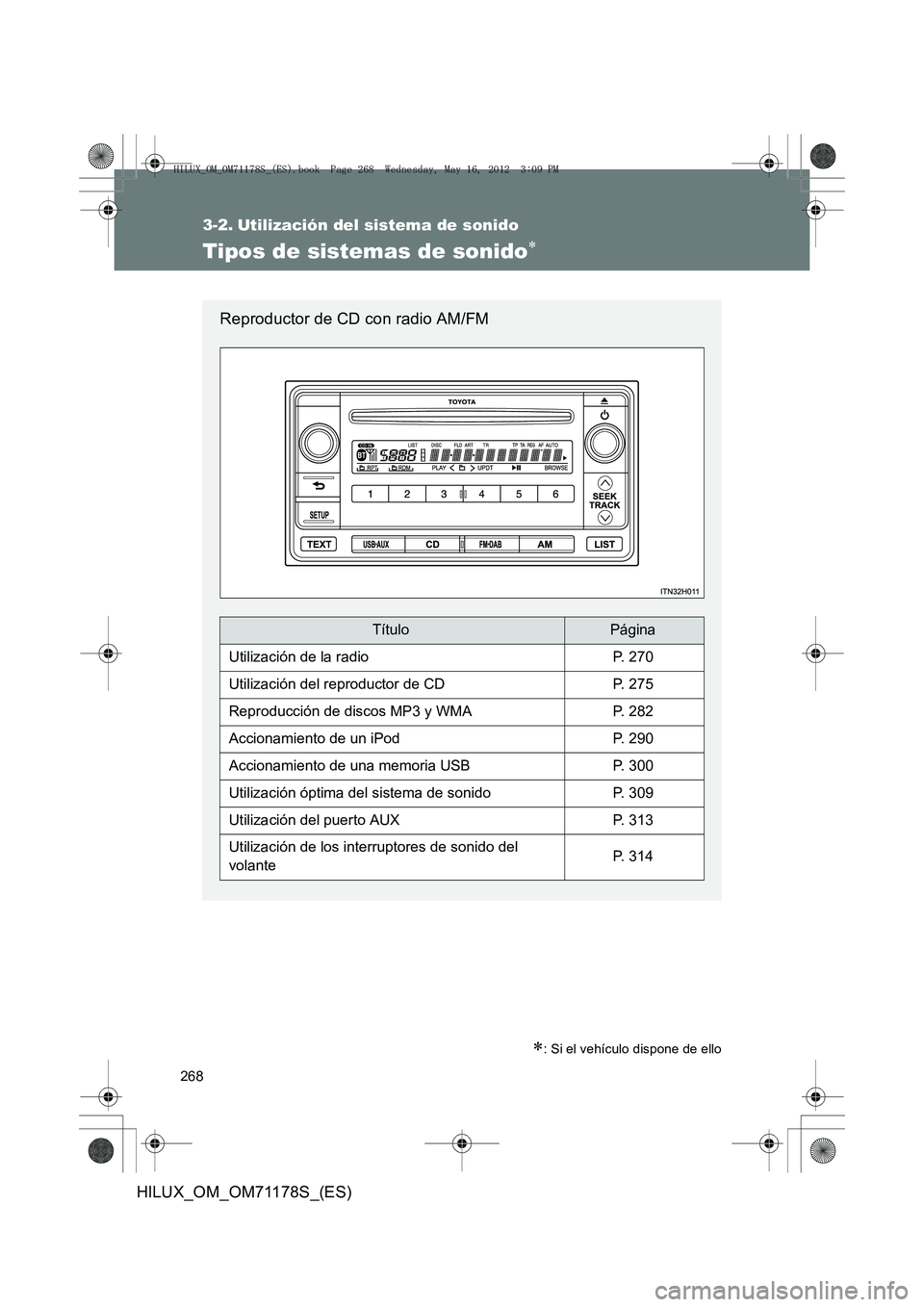 TOYOTA HILUX 2012  Manual del propietario (in Spanish) 268
HILUX_OM_OM71178S_(ES)
3-2. Utilización del sistema de sonido
Tipos de sistemas de sonido∗
∗: Si el vehículo dispone de ello
Reproductor de CD con radio AM/FM
TítuloPágina
Utilización de 