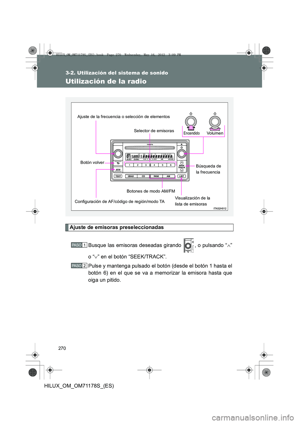 TOYOTA HILUX 2012  Manual del propietario (in Spanish) 270
3-2. Utilización del sistema de sonido
HILUX_OM_OM71178S_(ES)
Utilización de la radio
Ajuste de emisoras preseleccionadasBusque las emisoras deseadas girando  , o pulsando “ ∧”
o “ ∨