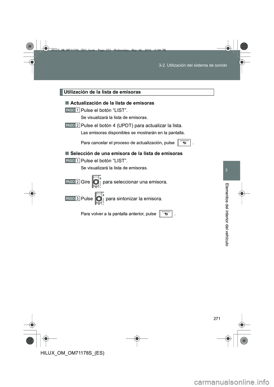 TOYOTA HILUX 2012 Manual del propietario (in Spanish) 271
3-2. Utilización del sistema de sonido
3
Elementos del interior del vehículo
HILUX_OM_OM71178S_(ES)
Utilización de la lista de emisoras
■ Actualización de la lista de emisoras
Pulse el botó TOYOTA HILUX 2012 Manual del propietario (in Spanish) 271
3-2. Utilización del sistema de sonido
3
Elementos del interior del vehículo
HILUX_OM_OM71178S_(ES)
Utilización de la lista de emisoras
■ Actualización de la lista de emisoras
Pulse el botó