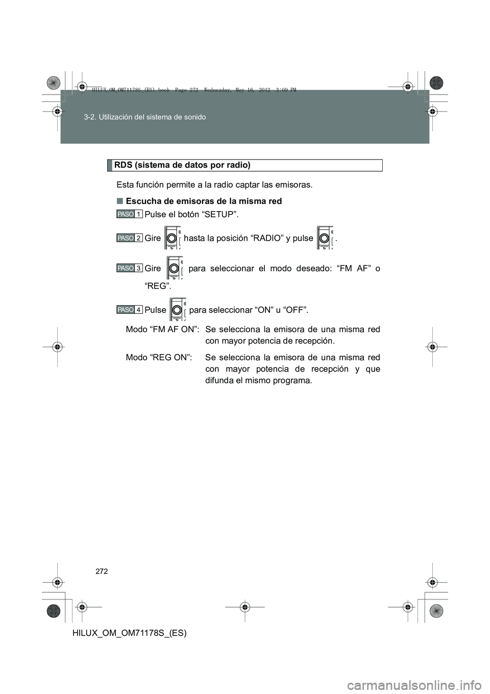 TOYOTA HILUX 2012 Manual del propietario (in Spanish) 272
3-2. Utilización del sistema de sonido
HILUX_OM_OM71178S_(ES)
RDS (sistema de datos por radio)
Esta función permite a la radio captar las emisoras.
■ Escucha de emisoras de la misma red
Pulse TOYOTA HILUX 2012 Manual del propietario (in Spanish) 272
3-2. Utilización del sistema de sonido
HILUX_OM_OM71178S_(ES)
RDS (sistema de datos por radio)
Esta función permite a la radio captar las emisoras.
■ Escucha de emisoras de la misma red
Pulse