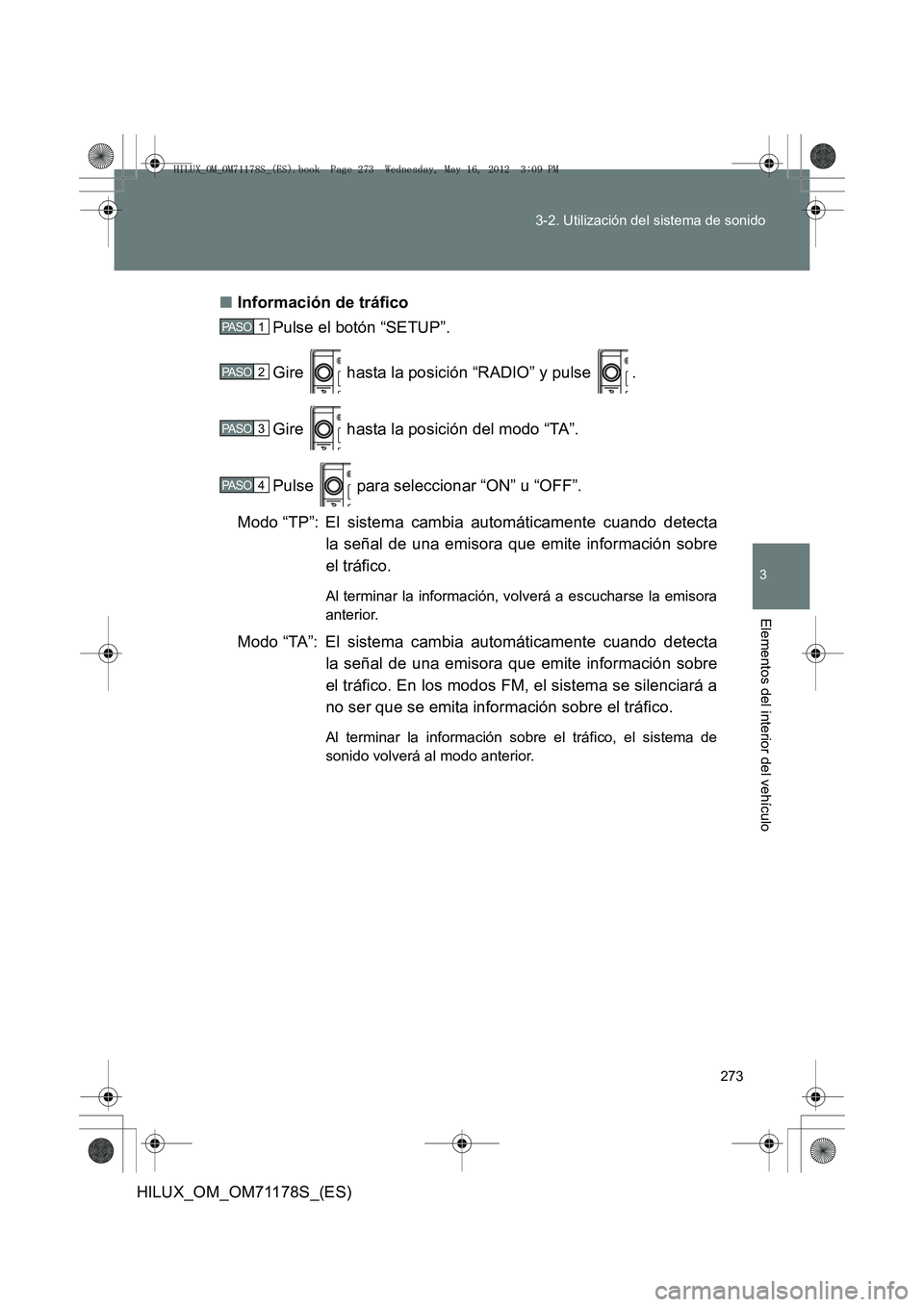 TOYOTA HILUX 2012 Manual del propietario (in Spanish) 273
3-2. Utilización del sistema de sonido
3
Elementos del interior del vehículo
HILUX_OM_OM71178S_(ES)
■
Información de tráfico
Pulse el botón “SETUP”.
Gire hasta la posición “RADIO TOYOTA HILUX 2012 Manual del propietario (in Spanish) 273
3-2. Utilización del sistema de sonido
3
Elementos del interior del vehículo
HILUX_OM_OM71178S_(ES)
■
Información de tráfico
Pulse el botón “SETUP”.
Gire hasta la posición “RADIO