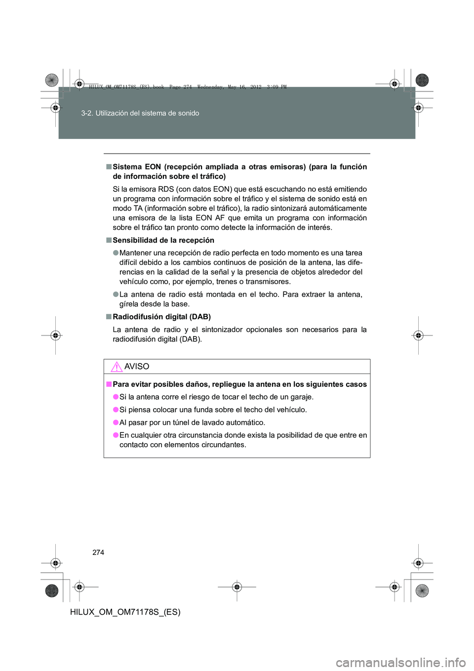 TOYOTA HILUX 2012 Manual del propietario (in Spanish) 274
3-2. Utilización del sistema de sonido
HILUX_OM_OM71178S_(ES)
■
Sistema EON (recepción ampliada a otras emisoras) (para la función
de información sobre el tráfico)
Si la emisora RDS (con da TOYOTA HILUX 2012 Manual del propietario (in Spanish) 274
3-2. Utilización del sistema de sonido
HILUX_OM_OM71178S_(ES)
■
Sistema EON (recepción ampliada a otras emisoras) (para la función
de información sobre el tráfico)
Si la emisora RDS (con da