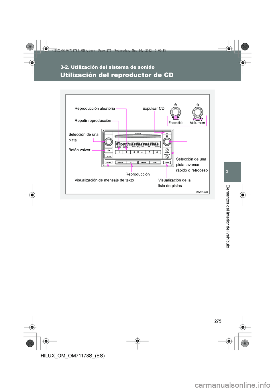 TOYOTA HILUX 2012 Manual del propietario (in Spanish) 275
3-2. Utilización del sistema de sonido
3
Elementos del interior del vehículo
HILUX_OM_OM71178S_(ES)
Utilización del reproductor de CD
Vo lu m e nEncendido
Visualización de la
lista de pistasS TOYOTA HILUX 2012 Manual del propietario (in Spanish) 275
3-2. Utilización del sistema de sonido
3
Elementos del interior del vehículo
HILUX_OM_OM71178S_(ES)
Utilización del reproductor de CD
Vo lu m e nEncendido
Visualización de la
lista de pistasS